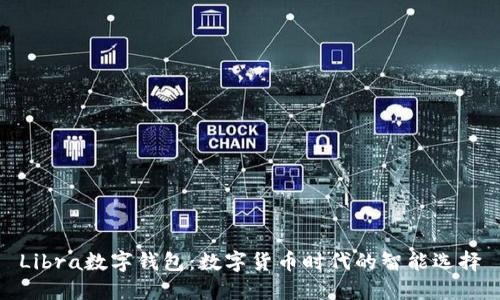 Libra数字钱包：数字货币时代的智能选择