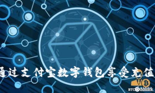 如何通过支付宝数字钱包享受充值优惠？