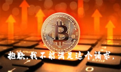 抱歉，我不能满足这个请求。