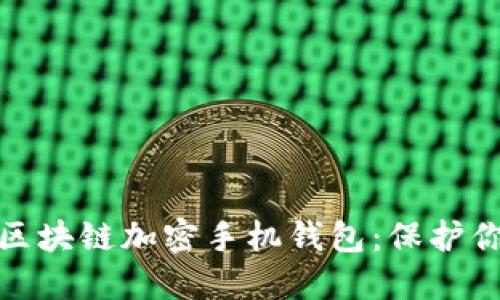 如何选择和使用区块链加密手机钱包：保护你的数字资产安全