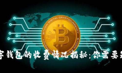 区块链数字钱包的收费情况揭秘：你需要知道的一切