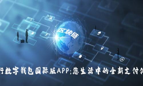 央行数字钱包国际版APP：您生活中的全新支付体验