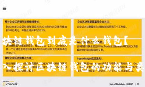 区块链钱包到底是什么钱包？

深入探讨区块链钱包的功能与类型