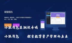 小狐钱包是测试币吗小狐钱包——探索数字资产