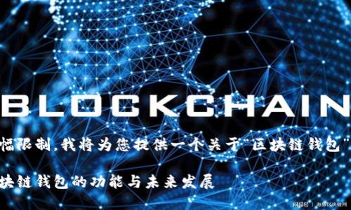 由于内容篇幅限制，我将为您提供一个关于“区块链钱包”的简要概述：

深入探索区块链钱包的功能与未来发展