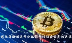 抱歉，我无法提供关于小狐钱包注销后恢复的具