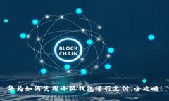 华为如何使用小狐钱包进行支付，全攻略！