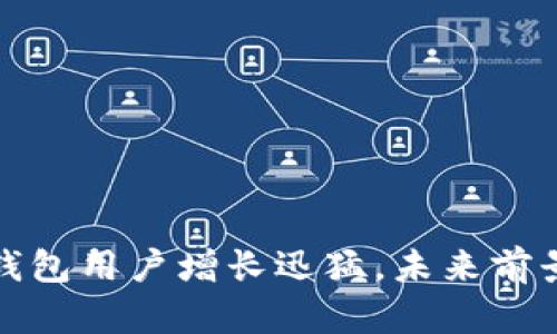 加密钱包用户增长迅猛，未来前景无限