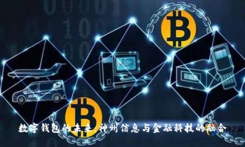 数字钱包的未来：神州信息与金融科技的融合