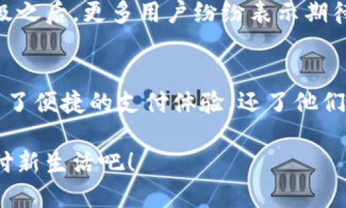 小狐钱包升级版下载，畅享便捷支付体验！

小狐钱包, 升级版, 支付体验/guanjianci

什么是小狐钱包？
在这个快速发展的数字时代，越来越多的人开始寻找高效、便捷的支付方式。小狐钱包作为一款创新的数字钱包应用，正是专为满足这一需求而设计的，它不仅提供安全、快速的支付方案，还通过不断的功能升级，提升用户的使用体验。尤其是在科技飞速发展的今天，适应这些变化，已经成为了一种能力与趋势。

小狐钱包的核心优势
小狐钱包的魅力不仅在于它的便利性，更在于它所提供的全方位的金融服务。从扫码支付、线下消费到线上购物返利，用户可以享受到无缝对接的购物体验。想象一下，走进一家咖啡店，轻轻一扫二维码，喝上一杯香浓的咖啡，回眸之间，已经完成了支付，便捷得多么令人振奋！

除了基本的支付功能，小狐钱包还涉及到个人财务管理、预算控制等多种功能，使得我们的消费变得更加有节制和规划。这种在人们生活中所扮演的多重角色，正是小狐钱包与众不同的地方。

升级版的亮点
近期，小狐钱包发布了升级版，增加了许多全新的功能，提升了用户体验，简单几步就能完成下载与升级。首先，是界面设计的改善。新版本的用户界面更加友好，配色更加柔和，操作逻辑更加清晰，简直是为视觉体验量身定制嘛！

其次，安全性再升级。随着网络欺诈手段的日益翻新，小狐钱包在升级版中加强了安全防护，采用了更为先进的加密技术，保护用户的资金与信息不受威胁，让每一位用户在使用过程中都能安心无忧。

如何下载小狐钱包升级版
如果你想下载小狐钱包的升级版，首先可以通过官方网站进行下载安装。网站中通常会提供最新版本的软件包，确保用户获得最好的下载体验。你只需轻松点击下载安装包，按照步骤完成安装即可。

当然，若你是手机用户，直接在应用商店搜索“小狐钱包”，也能找到最新的升级版。只需一点耐心地等待下载完成，打开应用，你会发现一个焕然一新的小狐钱包在等着你！

用户体验与反馈
小狐钱包自上线以来，用户的反馈一直很好。许多用户对其快速的交易速度表示满意，并赞扬其简洁的操作界面让人上手更快。而在此次升级之后，更多用户纷纷表示期待新的功能，社区中更是一片欢声笑语。可以说，这款钱包不仅在功能上得到了提升，更在用户之间建立了一种积极的、愉悦的情感连接。

结语：跟随时代潮流，选择小狐钱包
在信息科技大潮的推动下，小狐钱包逐渐成为越来越多用户日常生活中不可或缺的一部分。通过持续的更新与，这款钱包不仅让用户享受到了便捷的支付体验，还了他们的财务管理。小狐钱包的升级版如同一位贴心的小助手，默默地陪伴在你身边，帮助你处理生活中的每一笔交易、每一个消费。

现在，既然你已经了解了小狐钱包的所有魅力，是时候亲自体验一下这款超级实用的应用了！快来下载小狐钱包的升级版，开启你便捷的支付新生活吧！
