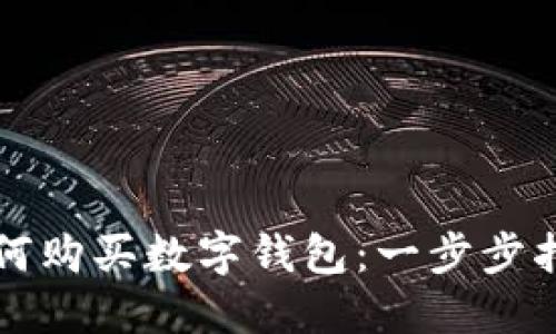 如何购买数字钱包：一步步指南