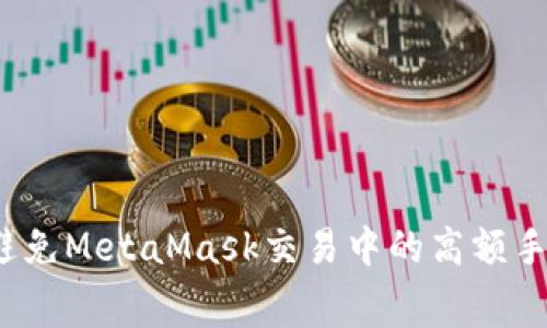 如何避免MetaMask交易中的高额手续费？