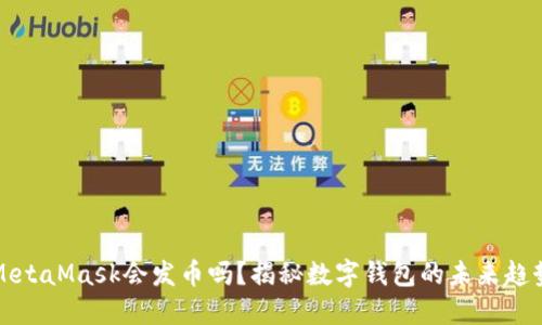 MetaMask会发币吗？揭秘数字钱包的未来趋势
