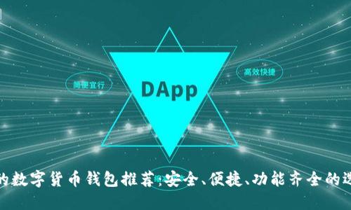 好的数字货币钱包推荐：安全、便捷、功能齐全的选择