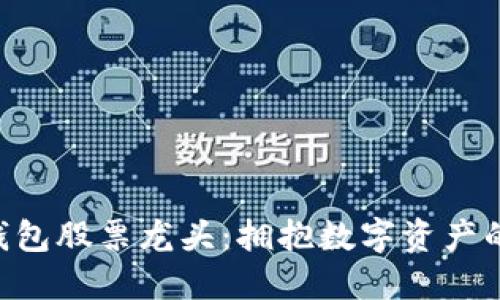 区块链钱包股票龙头：拥抱数字资产的新时代!