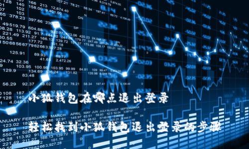 小狐钱包在哪点退出登录

轻松找到小狐钱包退出登录的步骤