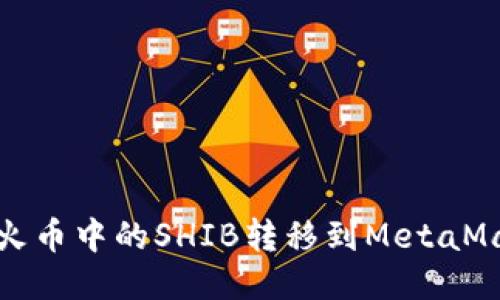  如何将火币中的SHIB转移到MetaMask钱包？
