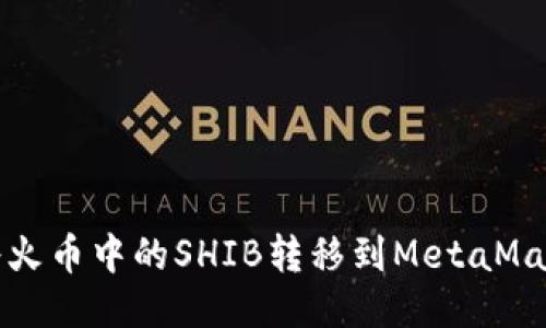  如何将火币中的SHIB转移到MetaMask钱包？
