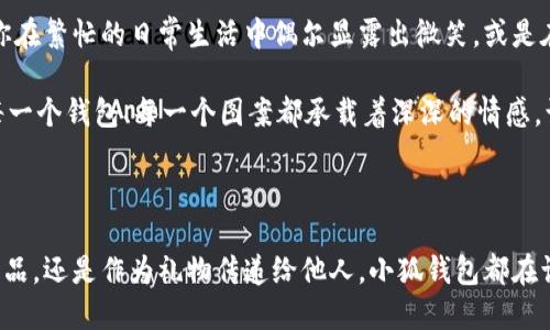 小狐钱包缝制图案图片

在当今这个手工艺品备受追捧的时代，小狐钱包成为了不少人心中的手工制作之选。它不仅是实用的日常用品，更是展现个性与情怀的载体。无论是简单的日常使用还是送礼，小狐钱包的独特设计与精致做工都能为它的拥有者带来无尽的欢愉与自豪感。接下来，让我们一同探索小狐钱包的缝制图案，发现其中的美好与乐趣。

小狐钱包的魅力所在

小狐钱包，从设计到制作，每个细节都蕴含着匠心独运的灵感。它的外形可爱，与温暖的颜色搭配，使人一看到它就不禁心生喜爱。小狐这一形象，不仅仅是一种动物的象征，更是灵动与智慧的代表，寄托了人们对生活的美好希冀！

设计师在缝制图案时，常常运用不同的色彩与造型来传达情感。有的采用简约风格，以小狐为主题，凸显其灵动的特质；有的则通过细腻的刺绣，将小狐的神态表现得淋漓尽致，传递出一种童趣与温馨。这种多样化的设计，使得每一款小狐钱包都充满了独特的生命力，让它们成为了人们生活中的必备良品。

缝制图案的多样性

小狐钱包的缝制图案丰富多彩，既有简约的线条设计，又有复杂的绣花图案，令每个人都能找到自己喜欢的风格。窗边，阳光透过窗帘洒下，一只手拿着小狐钱包，轻轻翻开，细腻的刺绣和精致的缝合工艺展现在眼前，真是令人感叹工艺的美丽！

其中，有的设计灵感来源于自然，比如以森林、河流为背景的图案，富有诗意，仿佛能够让人感受到自然的气息；还有的图案则是结合时下流行元素，为年轻的消费者提供了更多个性化选择。这样的设计不仅迎合了消费者的需求，更让每个小狐钱包背后都蕴藏着独特的故事与情感。

制作小狐钱包的工艺

小狐钱包的制作过程充满了细致与耐心。从选择优质的材料开始，直至每一针每一线的缝制，都体现了工匠们对手艺的热爱与尊重。优雅的皮革、柔软的布料，皆是制作钱包的最佳材料。当这些材料通过巧手与创意相结合时，便成就了独一无二的小狐钱包！

在制作过程中，设计师会特别注意每一处细节的处理。例如，在缝合的地方，他们会做出精细的处理，确保缝线平整没有多余的线头，增强钱包的耐用性；在图案的设计上，也会力求完美，努力创造出令人惊艳的视觉效果。这种对完美的追求，让小狐钱包在市场上脱颖而出，成为消费者的青睐之选。

小狐钱包的情感共鸣

小狐钱包的意义不仅仅在于其物质的功能，它更能传递出一种情感的共鸣。每当人们使用它时，都会在钱包中找到属于自己的那份温暖。当你在繁忙的日常生活中偶尔显露出微笑，或是在阳光灿烂的午后，轻轻翻动着里面的小纸条、零钱，都是一种感动与情怀的体现。

想象一下，当你将小狐钱包送给朋友、家人时，那个瞬间多么令人感动！你不仅是在赠送一个实用的物品，更是在传递一份关爱和温暖。因为每一个钱包、每一个图案都承载着深深的情感，让人与人之间的距离在这个小小的物品中拉得更近。

结语：珍惜每一个手工艺品

总的来说，小狐钱包的缝制图案与制作工艺构成了它独特的魅力，也让每一个拥有它的人都能体验到生活的美好。无论是作为自己的使用物品，还是作为礼物传递给他人，小狐钱包都在诉说着温暖的故事，记载着生活的点滴。在这个充满个性的时代，让我们共同珍惜这些手工艺品，感受它们所带来的快乐与情感吧！