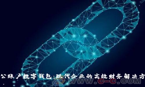 对公账户数字钱包：现代企业的高效财务解决方案