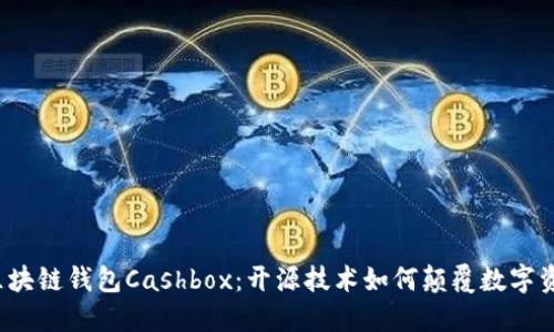  揭秘区块链钱包Cashbox：开源技术如何颠覆数字资产管理