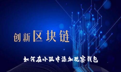 如何在小狐中添加观察钱包