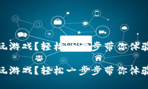 区块链钱包怎么玩游戏？轻松一步步带你体验数字资产的乐趣

区块链钱包怎么玩游戏？轻松一步步带你体验数字资产的乐趣