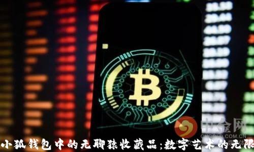 
探索小狐钱包中的无聊猿收藏品：数字艺术的无限魅力