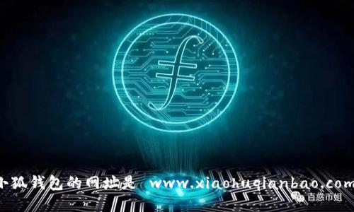 小狐钱包的网址是 www.xiaohuqianbao.com。