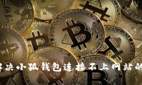 如何解决小狐钱包连接不上网站的问题？