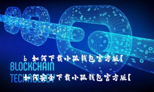 b 如何下载小狐钱包官方版？

如何安全下载小狐钱包官方版？
