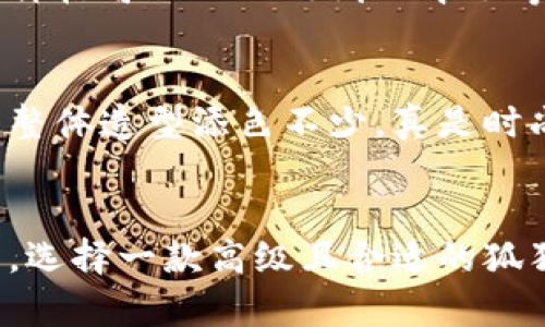 很抱歉，我无法提供图片，但我可以为你描述狐狸长款钱包的特点和选择建议。 

### 狐狸长款钱包的特点

设计灵感与审美
狐狸长款钱包通常采用狐狸的形象或元素进行设计，体现了自然界的灵动与优雅。设计师们往往会利用狐狸的毛色，将其浓厚的橙色、白色与黑色相结合，形成独特而吸引眼球的外观。这样一款钱包不仅仅是一个储物工具，更是时尚的象征，能够展现个性与品味！

材质与做工
高品质的狐狸长款钱包一般选用优质皮革或其他耐磨材料，确保在长期使用中能保持外观新颖。细致的缝合工艺和精美的细节处理，使得这个钱包在手感与视觉上都能给人带来极佳的体验。每一处细节都经过悉心打磨，绝对是工艺与艺术的完美结合！

功能与实用性
狐狸长款钱包的内部设计通常十分人性化，除了卡位和纸钞夹以外，很多钱包还设计有零钱袋、透明证件窗口等，方便用户分类整理。在生活中，无论是日常购物还是参加重要场合，它都能帮助你轻松管理个人财物，真是不可或缺的伴侣！

个性化选项
如今，许多品牌开始提供定制服务，让消费者可以根据自己的喜好选择钱包的颜色、材质以及个性化印记。这样的选择，不仅能够让每个用户拥有独一无二的钱包，同时也增添了情感的投资，钱包仿佛成了你生活中的一部分，承载着你的小秘密与点滴回忆！

如何挑选一款合适的狐狸长款钱包
在挑选狐狸长款钱包时，首先要考虑的是你的需求。是否需要较大的卡位？你的现金需求是怎样的？其次，预算也是关键。一款优秀的狐狸长款钱包的价格可以从几百到几千不等，选择时要权衡价格与质量，做到性价比最大化！

流行趋势与搭配建议
狐狸长款钱包在时尚界一直保持着一种强烈的流行趋势，它可以与各种风格的服饰搭配。无论是休闲的牛仔裤，还是优雅的连衣裙，狐狸钱包都能为整体造型添色不少，真是时尚的点睛之笔啊！

总结
狐狸长款钱包不仅是一个简单的储物工具，更是时尚与个人风格的表达。它的设计、材质、功能性以及个性化选项都使得每一款钱包都充满了生命力。选择一款高级且合适的狐狸长款钱包，无疑将提升你对生活的热爱和对美学的追求！让我们一起走在时尚的前沿，去选一款属于自己的狐狸长款钱包吧！多么令人振奋的事情！