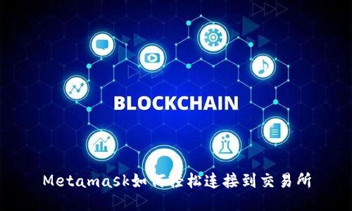 Metamask如何轻松连接到交易所
