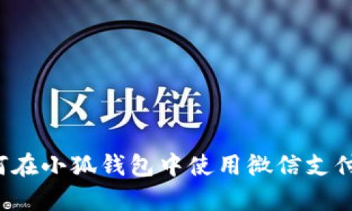 深入解析：如何在小狐钱包中使用微信支付实现便捷交易