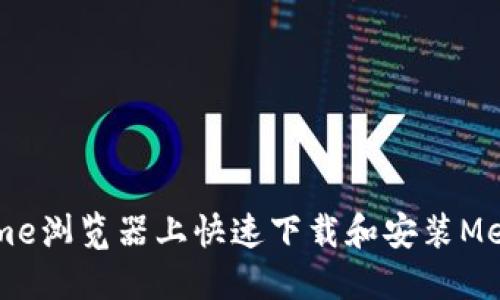 如何在Chrome浏览器上快速下载和安装MetaMask扩展