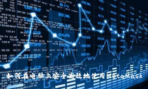 如何在电脑上安全高效地使用MetaMask