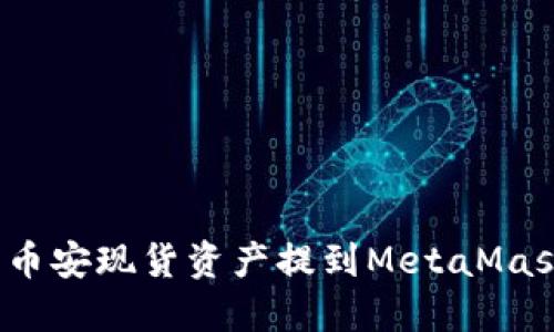 如何将币安现货资产提到MetaMask钱包？