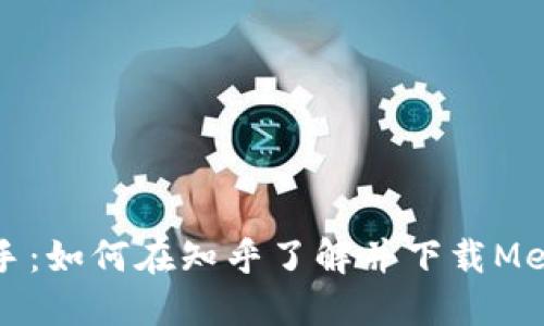 快速上手：如何在知乎了解并下载MetaMask