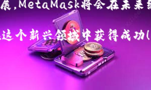 注册新的MetaMask：步骤与攻略

在当今加密货币和区块链技术蓬勃发展的时代，MetaMask作为一个钱包应用，越来越受到用户的青睐。无论是存储、交易或者管理你的加密资产，MetaMask都是一个非常实用的工具。接下来，我们将介绍如何注册一个新的MetaMask账户，并详细阐述相关的注意事项和步骤。

### 1. 什么是MetaMask？
MetaMask是一个基于浏览器的加密钱包和去中心化应用（DApp）浏览器，它允许用户访问以太坊区块链及其相关资产。通过MetaMask，你可以方便地进行加密货币交易，管理你的数字资产，甚至参与去中心化金融（DeFi）项目的生态系统。多么令人振奋！

### 2. 注册MetaMask前的准备
在开始注册MetaMask之前，你需要确保以下几条准备工作已经完成：
ul
  li将浏览器更新到最新版本（推荐使用Chrome、Firefox或Brave）/li
  li准备好符合要求的设备（个人电脑、手机或平板）/li
  li确保可以连接互联网/li
/ul

### 3. 如何下载和安装MetaMask
首先，你需要访问MetaMask的官方网站。通过下列步骤来下载和安装MetaMask：
ol
  li打开浏览器，访问MetaMask官方网站（https://metamask.io）。/li
  li点击“下载”按钮，根据你的浏览器选择相应的扩展程序。/li
  li完成下载后，按照提示进行安装。安装完成后，MetaMask图标会出现在你的浏览器工具栏中。/li
/ol

### 4. 注册新的MetaMask账户
安装完成后，你可以开始创建一个新的MetaMask账户。请按照以下步骤进行：
ol
  li点击浏览器工具栏中的MetaMask图标，打开MetaMask扩展。/li
  li点击“开始使用”按钮。/li
  li选择“创建钱包”的选项。/li
  li设置一个强密码：请确保你的密码足够复杂，并且包括字母、数字和特殊符号。这样可以提高钱包的安全性！/li
  li确认密码后，你将看到“备份你的钱包”提示。/li
/ol

### 5. 备份助记词的重要性
在MetaMask中，你会接收到一组助记词，这组词语是你恢复钱包的唯一方式。请务必将它们保存在安全的地方，不要与他人分享！如下是备份步骤：
ol
  li点击“下一步”，系统会展示一组随机的十二个单词。/li
  li将这些单词按照顺序记下来，或保存在密码管理器中。/li
  li确认助记词时，你需要按照顺序选择这些单词，以确保你已经妥善保管。/li
/ol
不妨想一想，如果你的助记词落入恶人之手，你的钱包中所有的资产可能会血本无归，想想都有些不寒而栗！

### 6. 完成注册
一旦你确认了助记词，MetaMask会提示你完成账户的创建。此时，你可以开始使用你的MetaMask钱包了。为安全起见，建议在首次使用时，了解一下如何安全地存储和管理你的资产。

### 7. 如何使用MetaMask进行交易
注册完MetaMask后，你可以进行各种交易，甚至参与不同的DApp。以下是进行基础交易的步骤：
ol
  li在MetaMask钱包中，点击“发送”按钮。/li
  li输入接收方的以太坊地址和发送金额。/li
  li确认交易信息，无误后，点击“下一步”。/li
  li选择网络费用（Gas费），然后点击“确认”。/li
  li稍等片刻，交易完成！多么令人激动啊！/li
/ol

### 8. 使用MetaMask的注意事项
尽管MetaMask使用方便，但在使用过程中也要注意一些安全事项：
ul
  li始终保持你的密码和助记词安全。/li
  li不要在公共场所的设备上使用你的MetaMask钱包。/li
  li定期更新你的软件和浏览器，以防范安全漏洞。/li
  li提升安全意识，警惕钓鱼网站和诈骗行为！/li
/ul

### 9. 连接DApp和其他功能
使用MetaMask的一个主要好处就是它可以与多种去中心化应用进行连接。在这些DApp中，你可以进行交易、借贷、投资等活动。通过MetaMask连接DApp的步骤如下：
ol
  li访问你想要使用的DApp网站（例如Uniswap、OpenSea等）。/li
  li找到“连接钱包”或“使用MetaMask”按钮，点击它。/li
  liMetaMask将会弹出窗口请求连接，确认后即可完成连接。/li
/ol

### 10. 总结与展望
通过以上的步骤，你应该已经成功注册了MetaMask账户并学习了基本的使用方法。随着区块链和加密货币技术的进一步发展，MetaMask将会在未来继续发挥更大的作用，帮助用户更便捷地管理他们的数字资产。

无论是在投资、交易还是参与去中心化应用，MetaMask都将是一个强有力的工具！只要你保持警惕，掌握安全原则，就能够在这个新兴领域中获得成功！

希望这些信息对你有所帮助，祝你在使用MetaMask的旅程中一路顺利，尽情享受加密世界的无限可能！