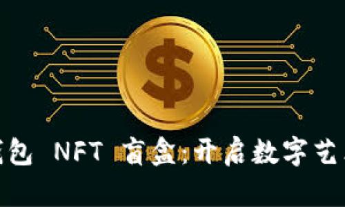 探索小狐钱包 NFT 盲盒：开启数字艺术的新天地