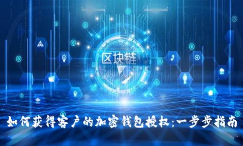 如何获得客户的加密钱包授权：一步步指南