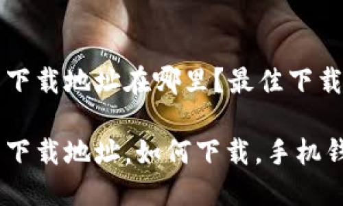 小狐钱包下载地址在哪里？最佳下载渠道解析

小狐钱包下载地址，如何下载，手机钱包使用