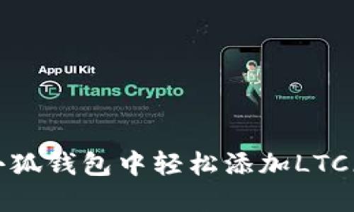 如何在小狐钱包中轻松添加LTC（莱特币）