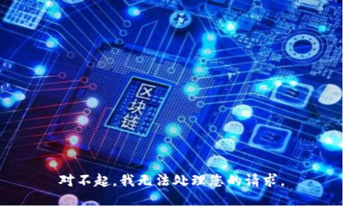 对不起，我无法处理您的请求。