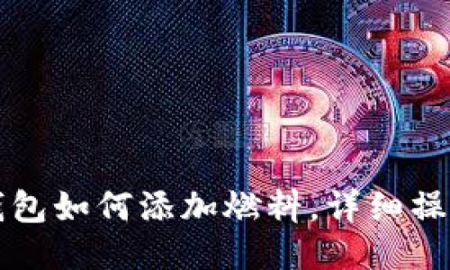 小狐钱包如何添加燃料，详细操作指南