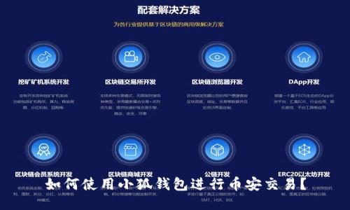 如何使用小狐钱包进行币安交易？
