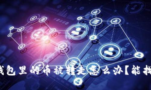 小狐钱包里的币被转走怎么办？能找回吗？