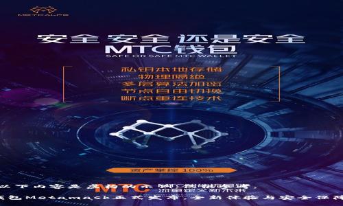 注意：以下内容是虚构的示例，仅供参考。

小狐钱包Metamask正式发布，全新体验与安全保障结合！