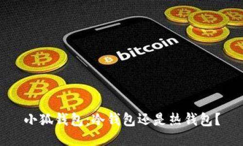 小狐钱包：冷钱包还是热钱包？