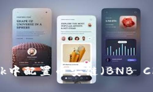 如何在MetaMask中配置币安链（BNB Chain）并安全交易